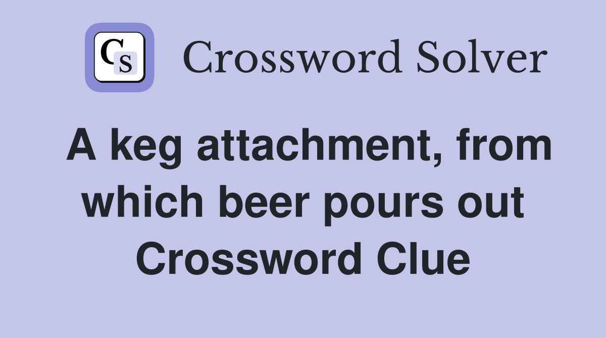 A keg attachment, from which beer pours out Crossword Clue