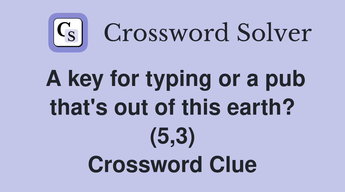 A key for typing or a pub that's out of this earth? (5,3) Crossword Clue