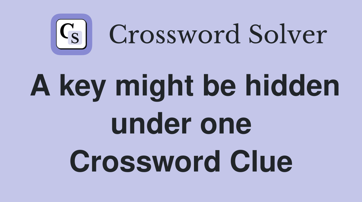A key might be hidden under one Crossword Clue