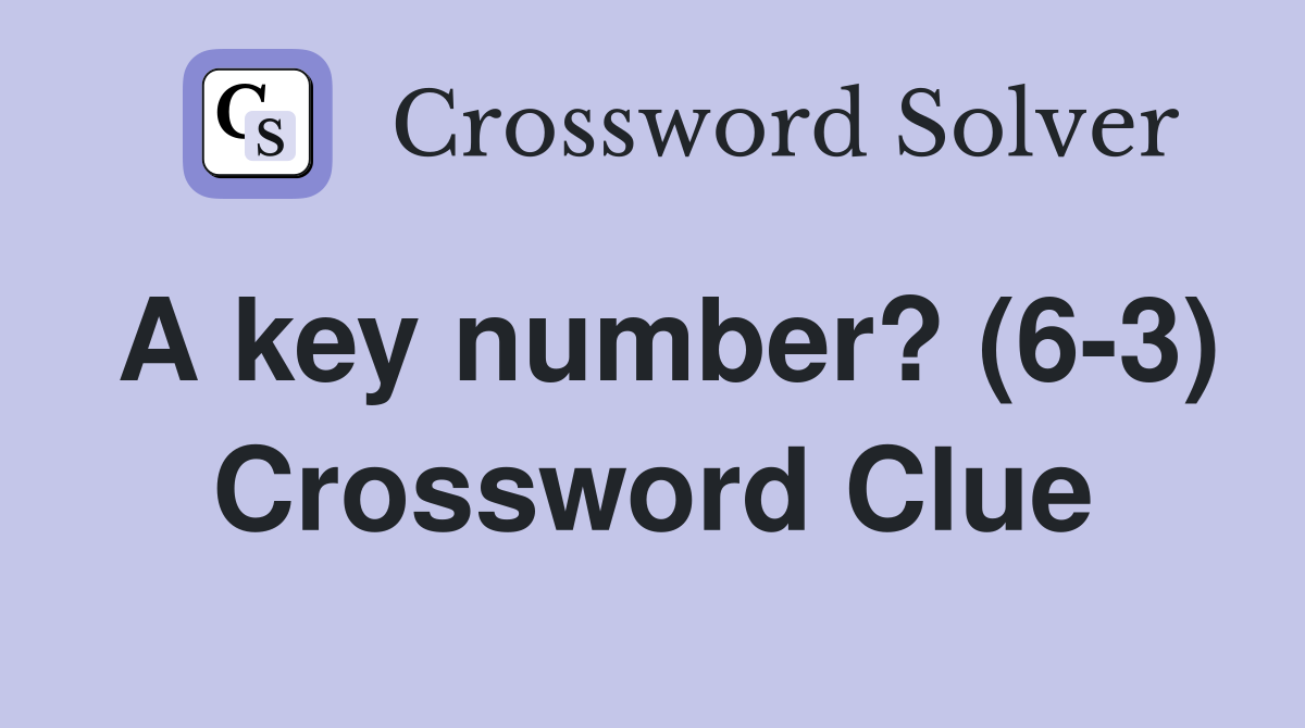 A key number? (6-3) Crossword Clue