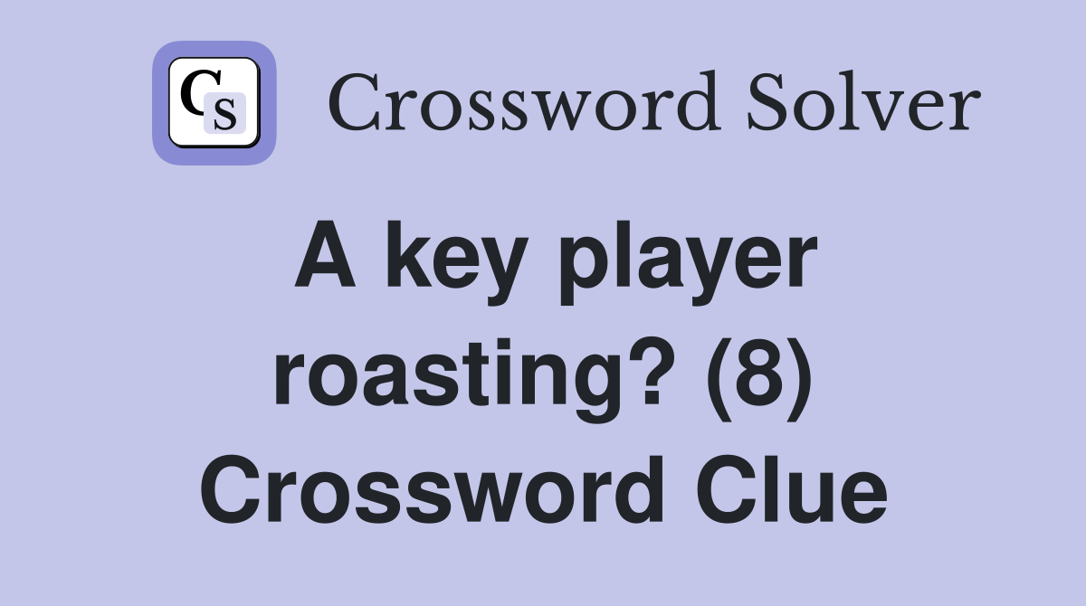 A key player roasting? (8) Crossword Clue