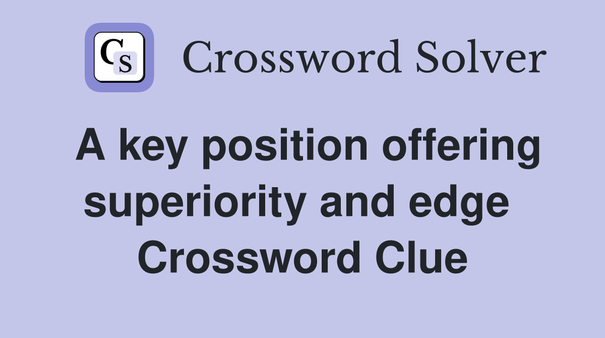A key position offering superiority and edge  Crossword Clue