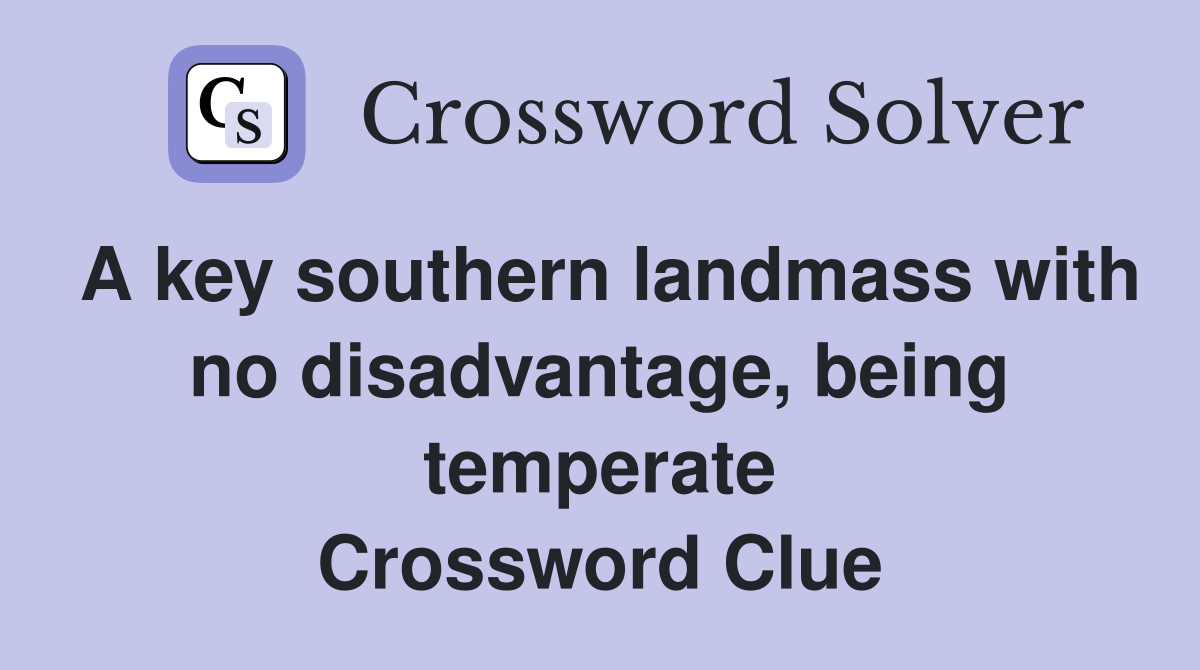 A key southern landmass with no disadvantage, being temperate Crossword Clue