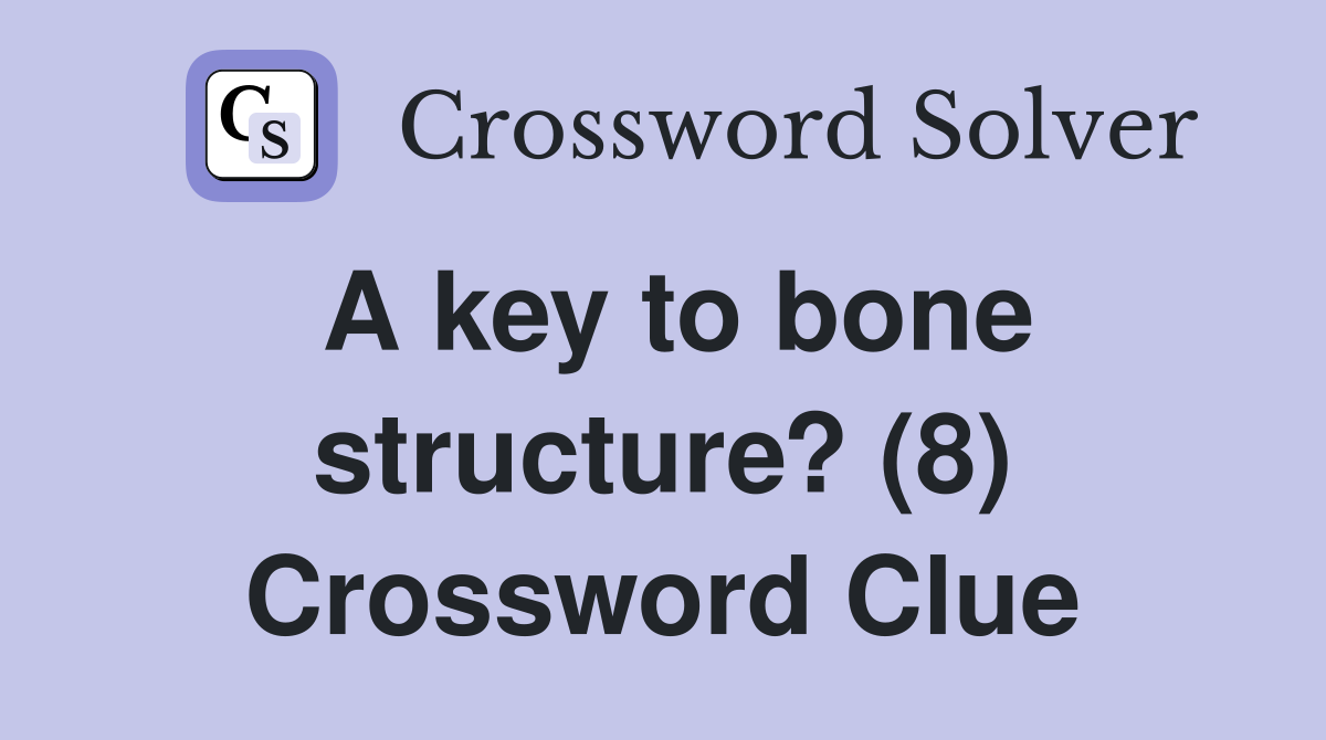 A key to bone structure? (8) Crossword Clue