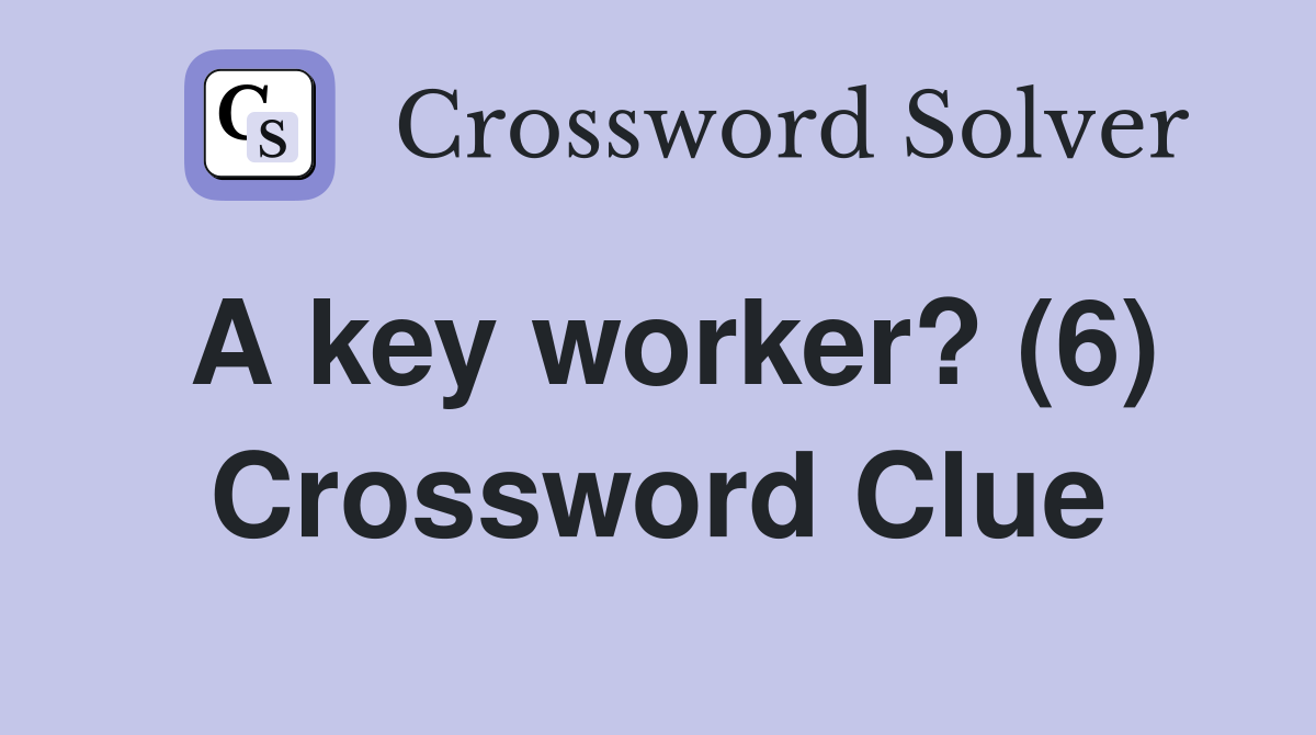 A key worker? (6) Crossword Clue