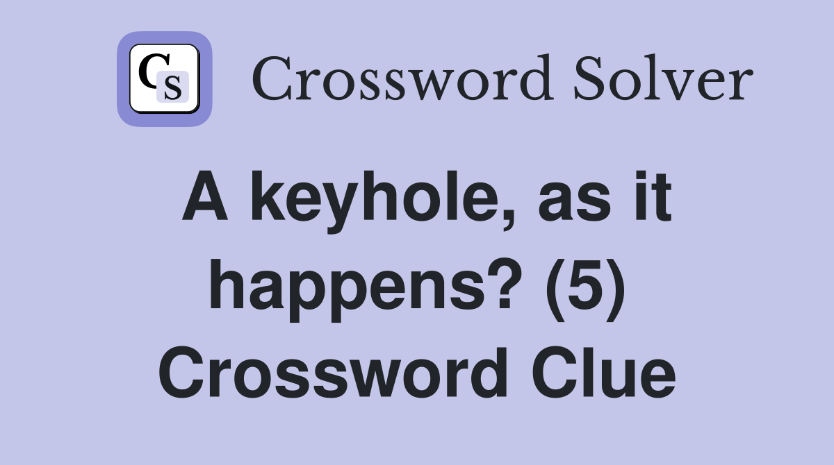 A keyhole, as it happens? (5) Crossword Clue
