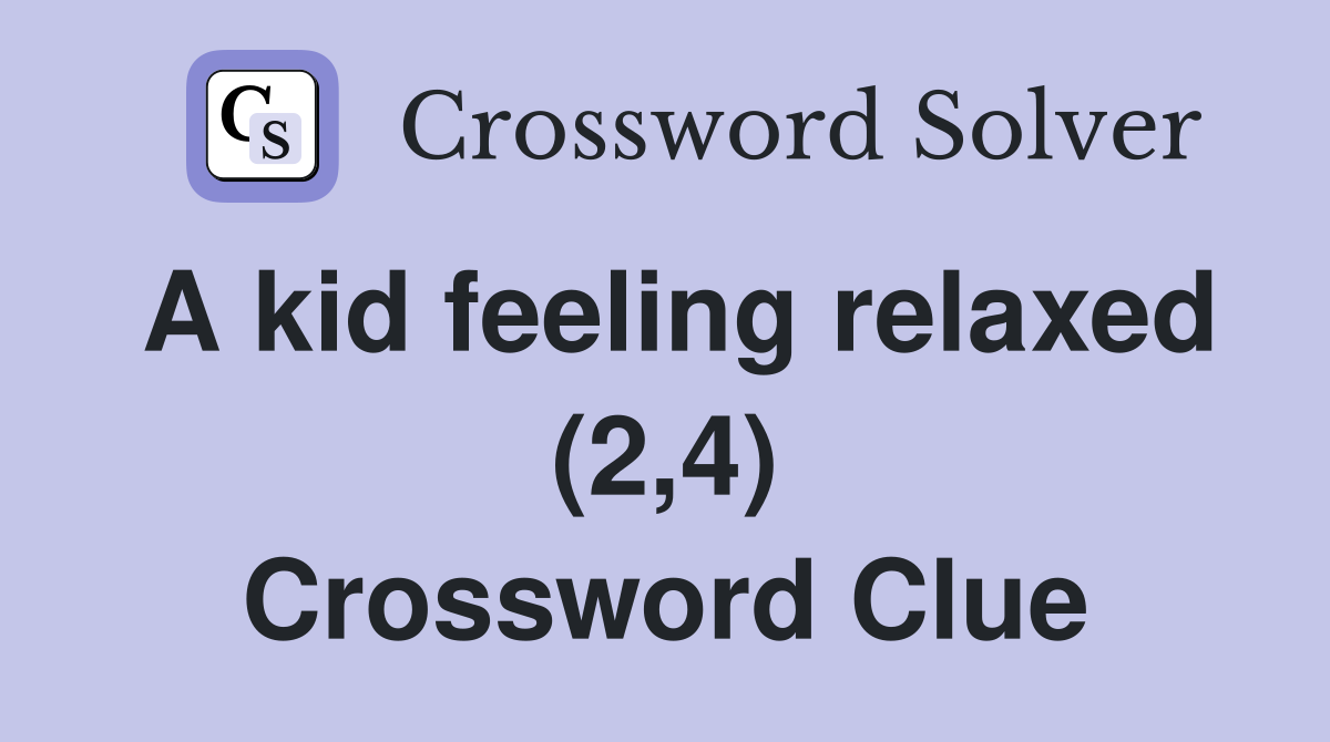 A kid feeling relaxed (2,4) Crossword Clue