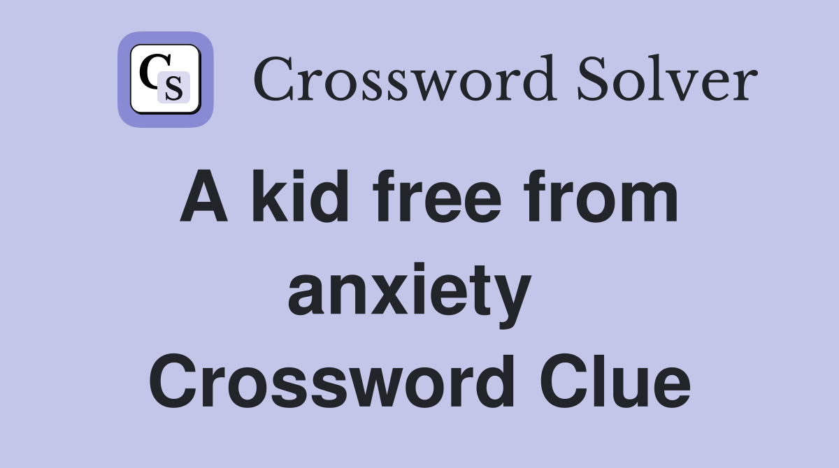 A kid free from anxiety  Crossword Clue