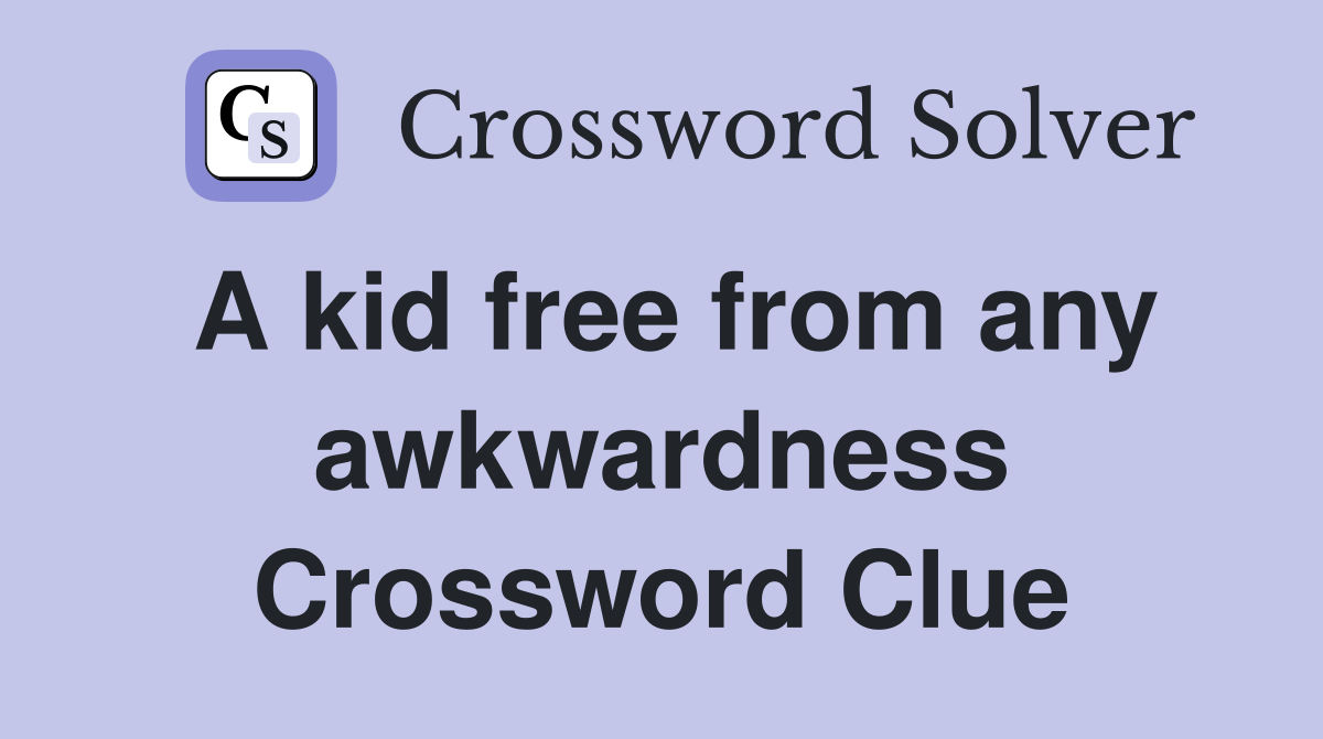 A kid free from any awkwardness Crossword Clue