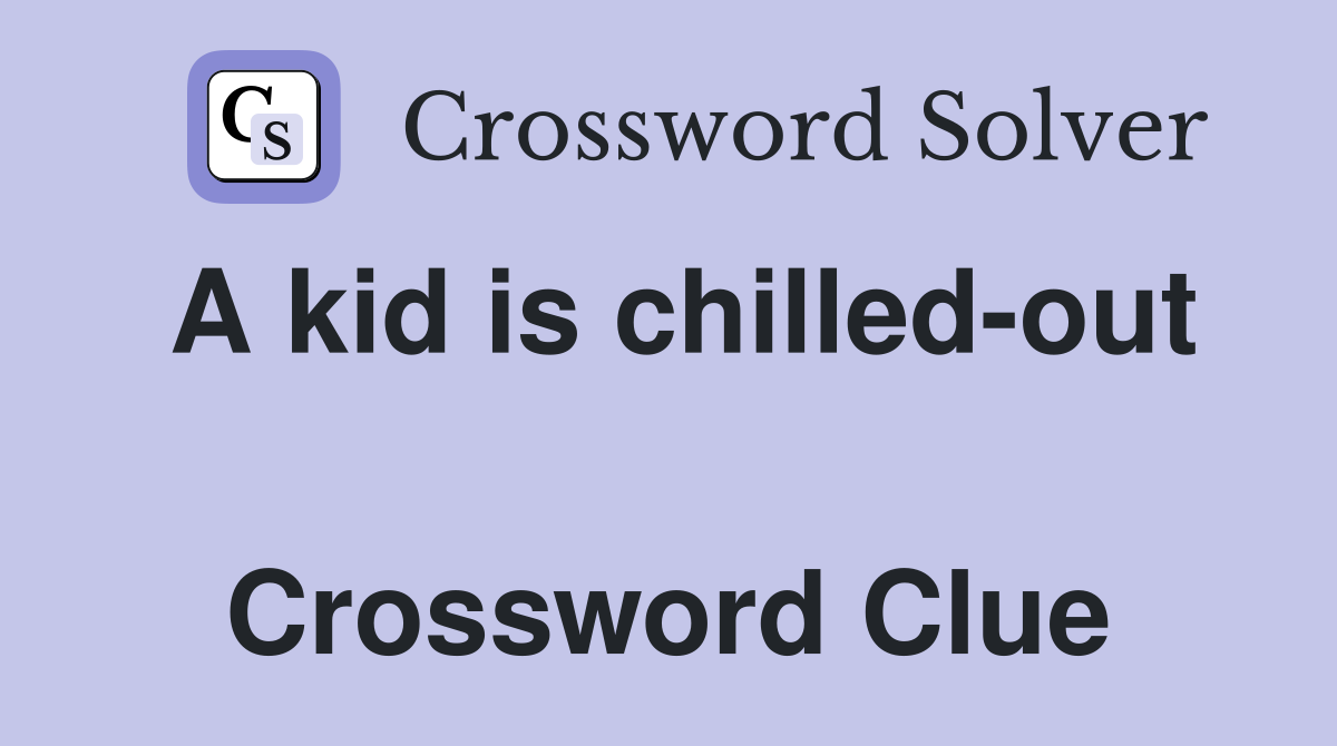 A kid is chilled-out  Crossword Clue