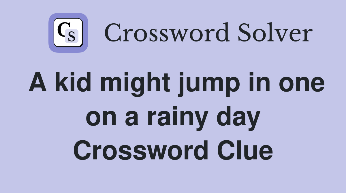 A kid might jump in one on a rainy day Crossword Clue