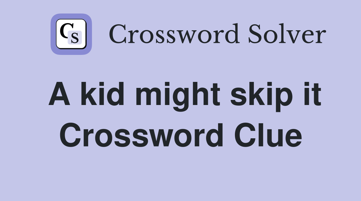 A kid might skip it Crossword Clue