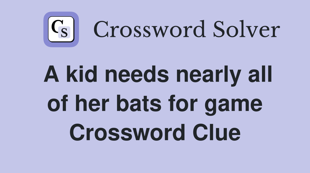A kid needs nearly all of her bats for game Crossword Clue