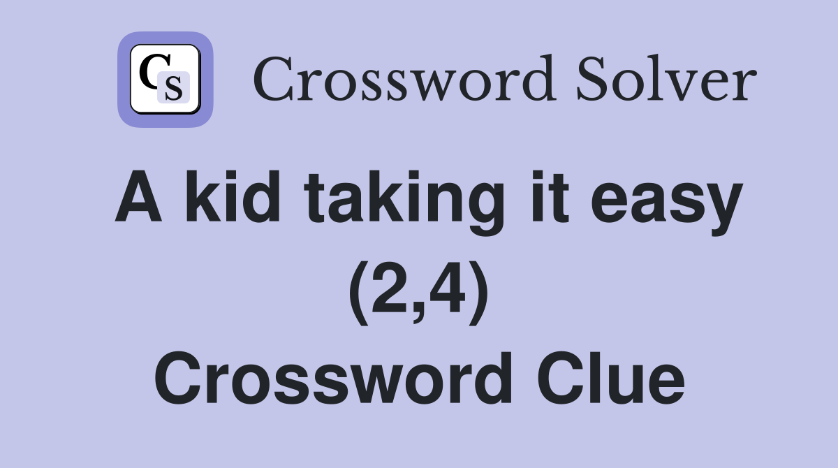 A kid taking it easy (2,4) Crossword Clue