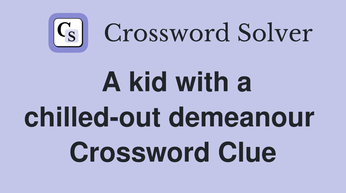 A kid with a chilled-out demeanour  Crossword Clue