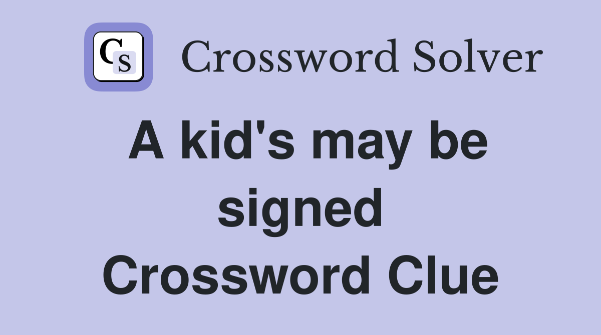 A kid's may be signed Crossword Clue