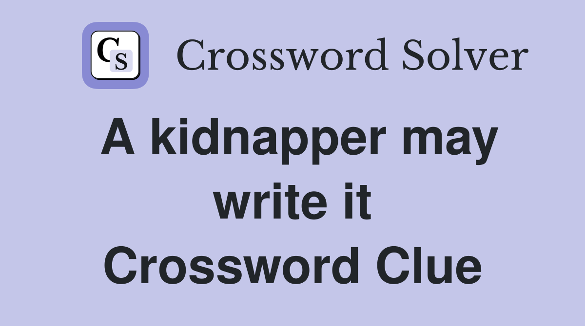 A kidnapper may write it Crossword Clue