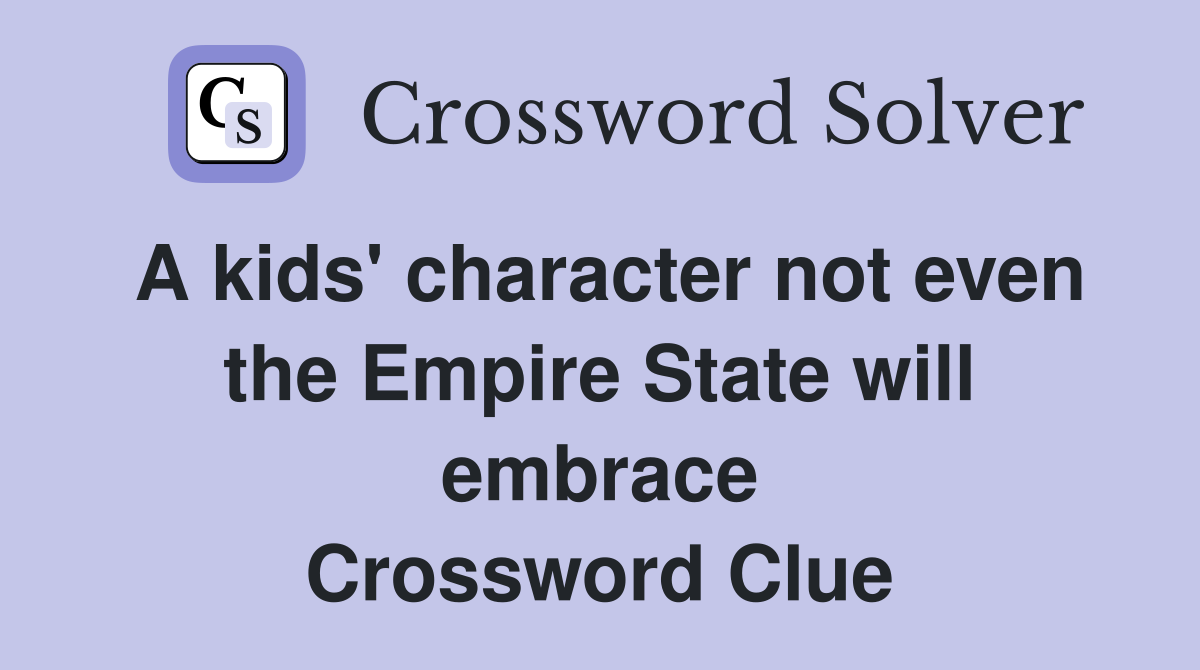 A kids' character not even the Empire State will embrace Crossword Clue