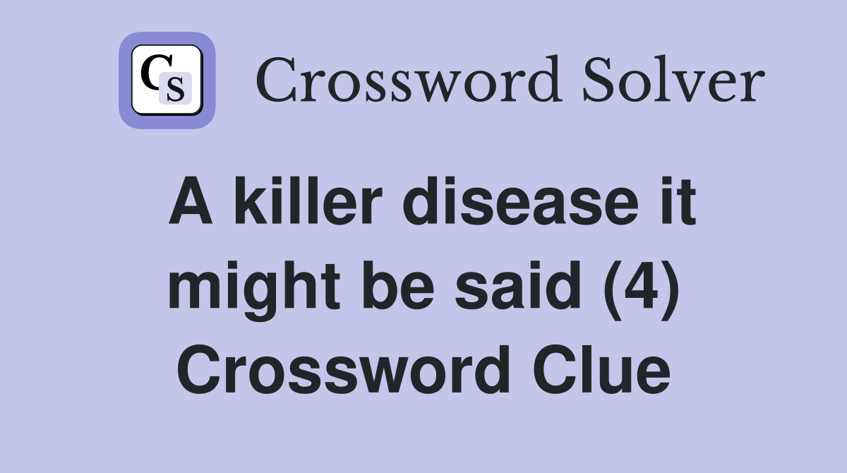 A killer disease it might be said (4) Crossword Clue