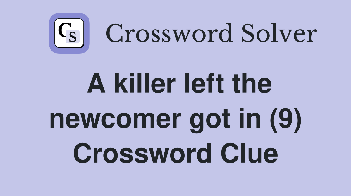 A killer left the newcomer got in (9) Crossword Clue