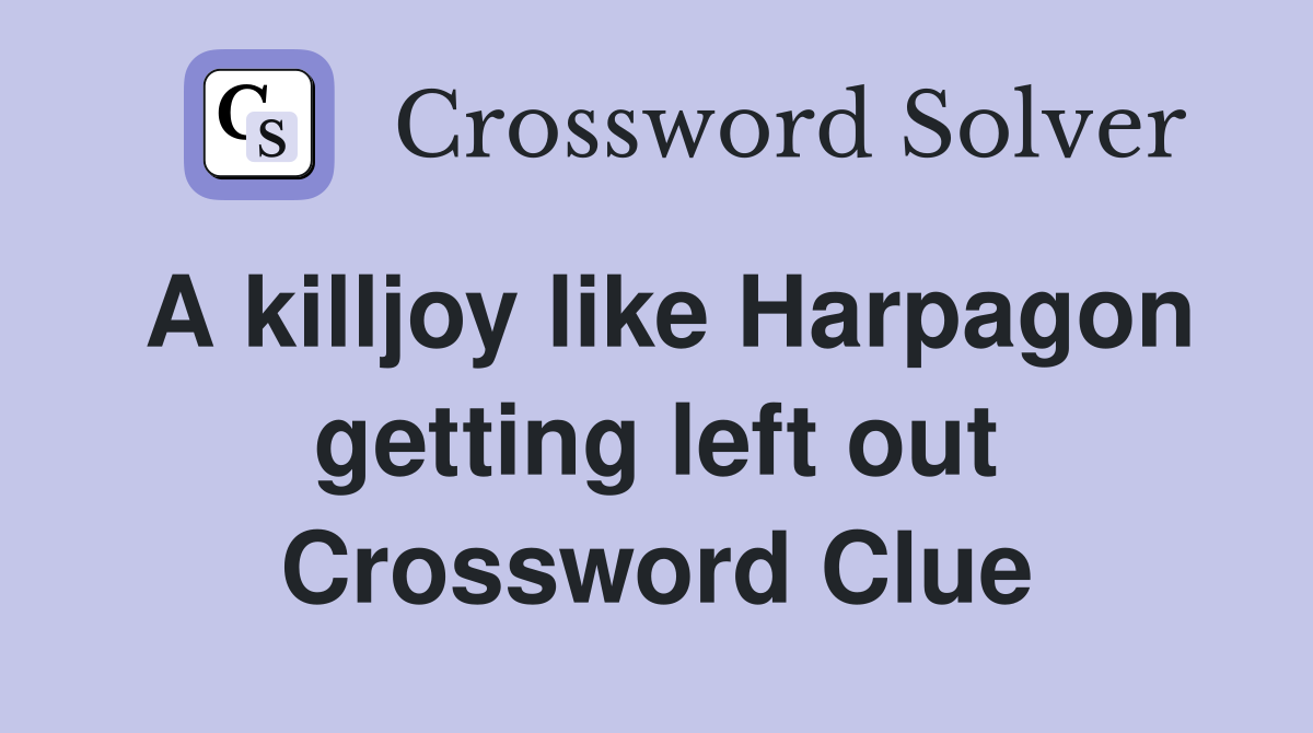 A killjoy like Harpagon getting left out Crossword Clue