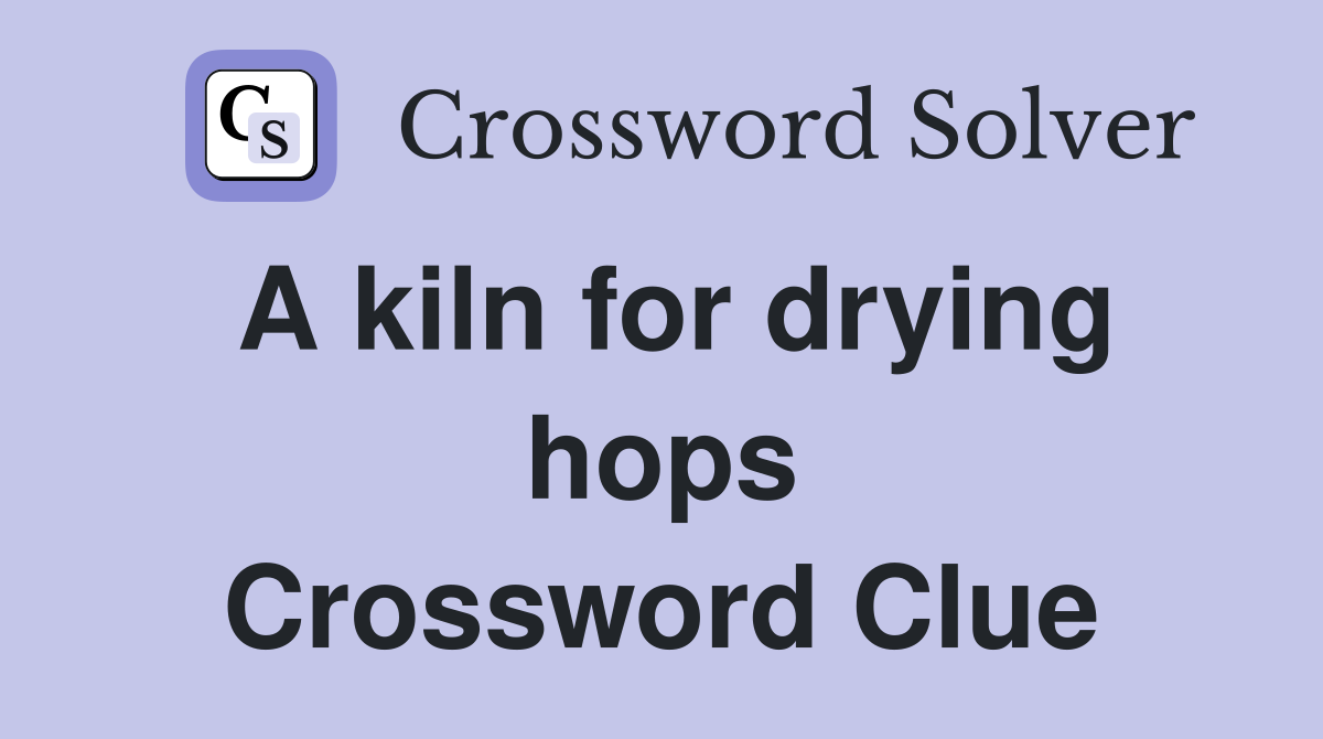 A kiln for drying hops Crossword Clue