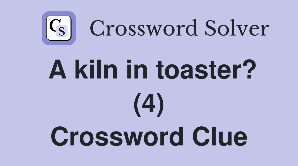 A kiln in toaster? (4) Crossword Clue