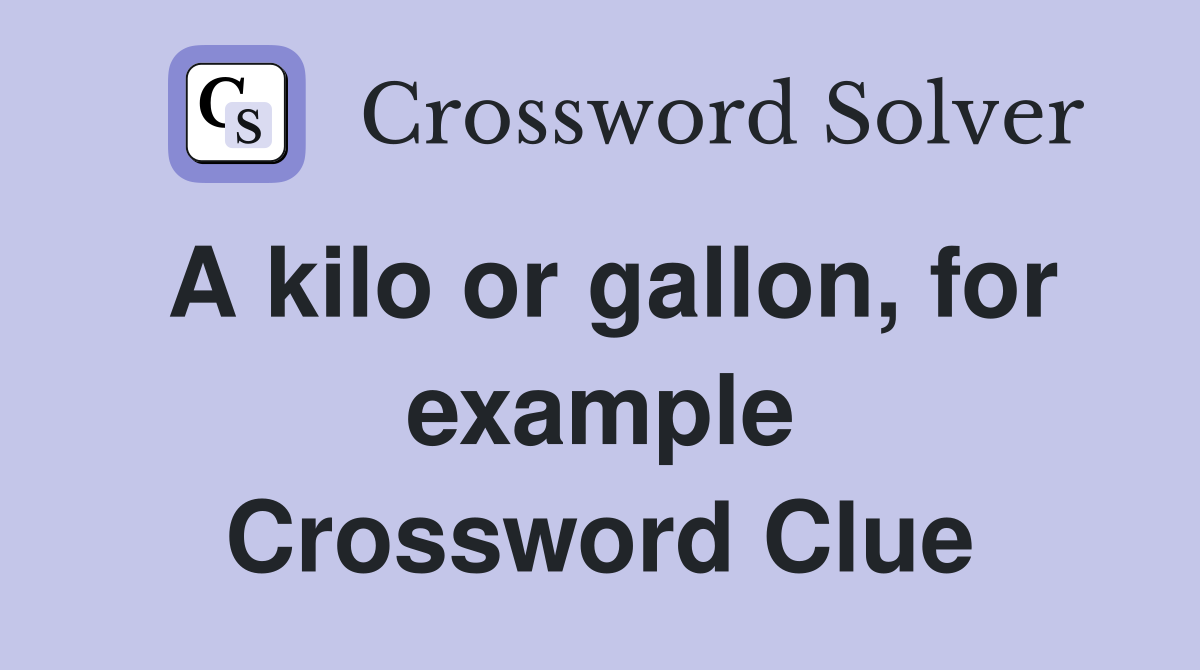 A kilo or gallon, for example Crossword Clue