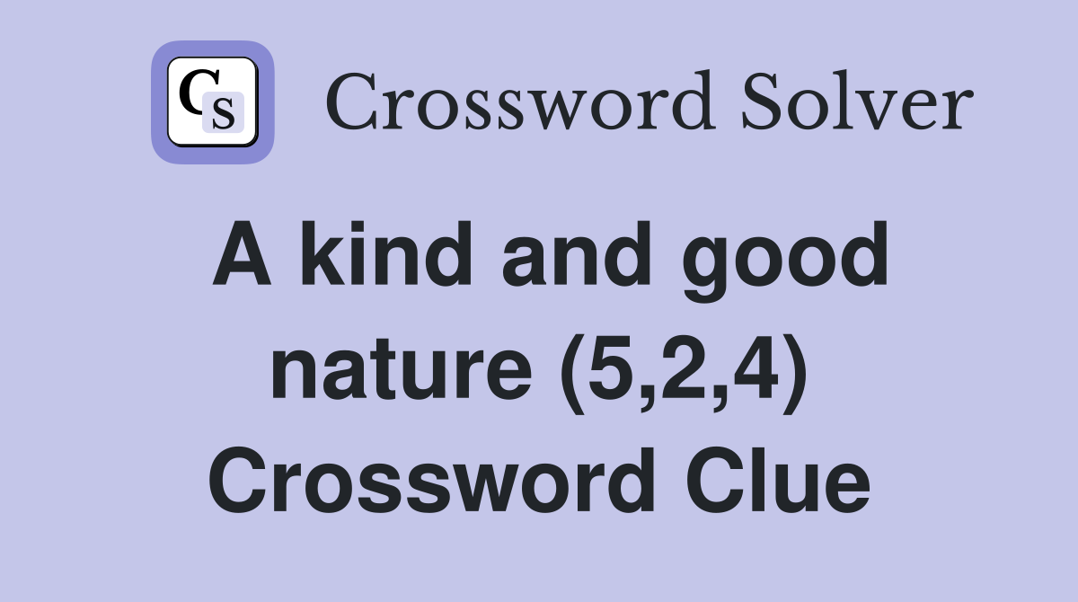 A kind and good nature (5,2,4) Crossword Clue