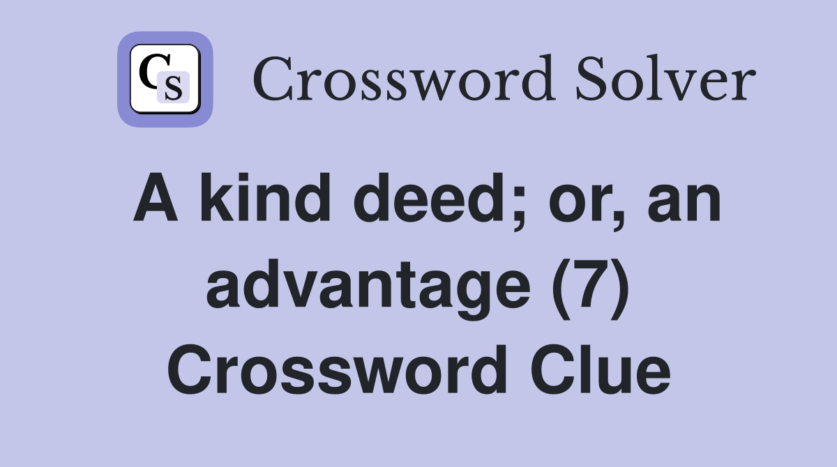 A kind deed; or, an advantage (7) Crossword Clue