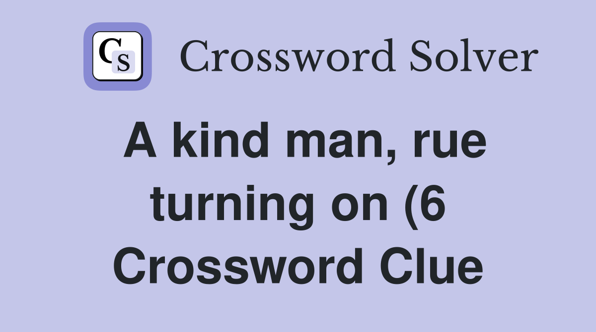 A kind man rue turning on (6) Crossword Clue Answers Crossword Solver A kind man rue turning on (6) Crossword Clue Answers Crossword Solver