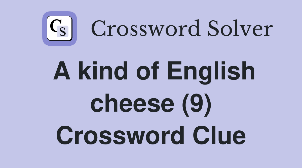 A kind of English cheese (9) Crossword Clue