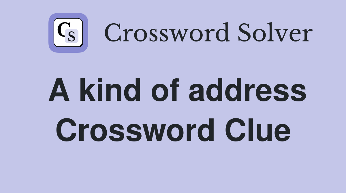 A kind of address Crossword Clue