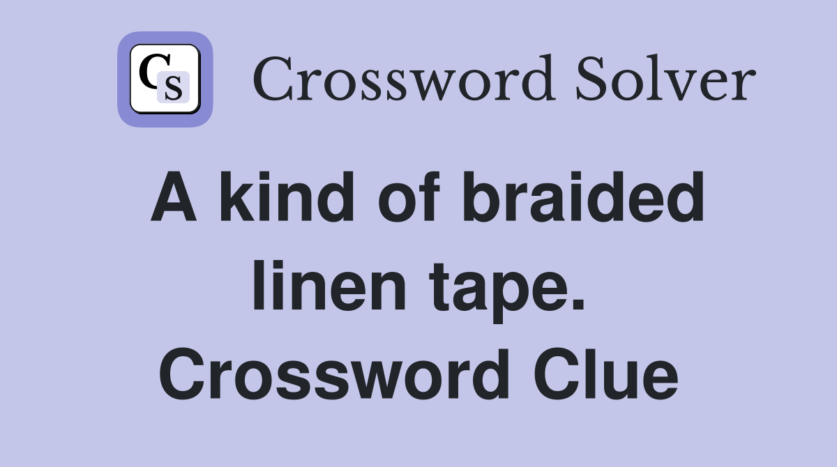 A kind of braided linen tape. Crossword Clue