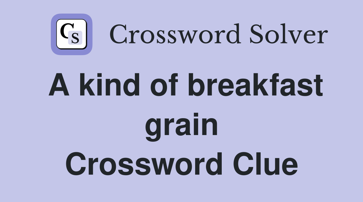 A kind of breakfast grain Crossword Clue