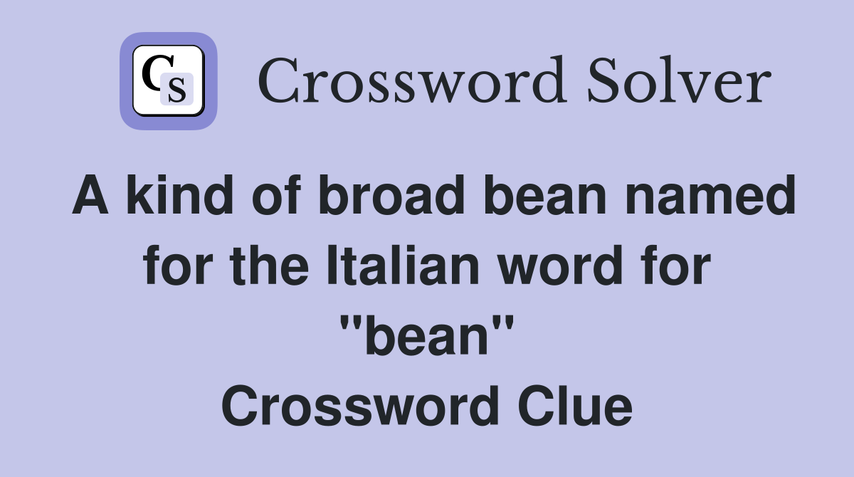 A kind of broad bean named for the Italian word for "bean" Crossword Clue