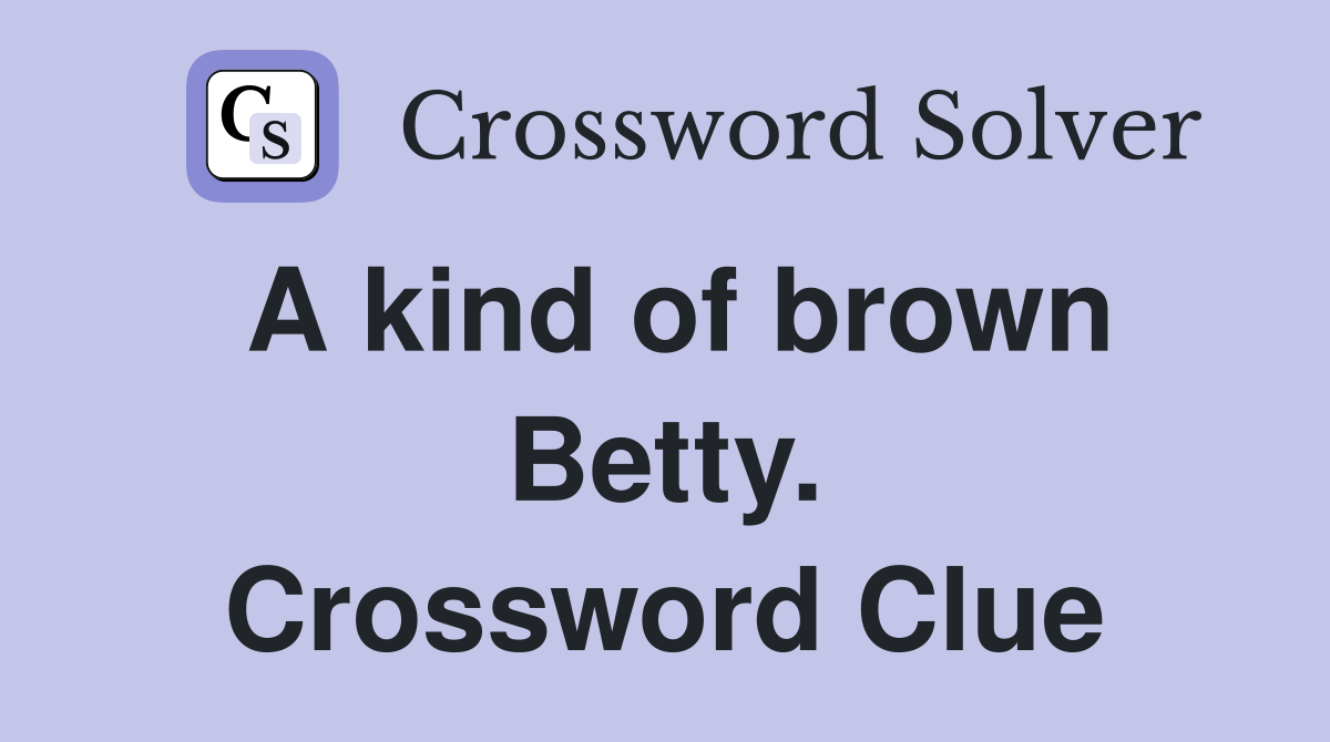 A kind of brown Betty. Crossword Clue