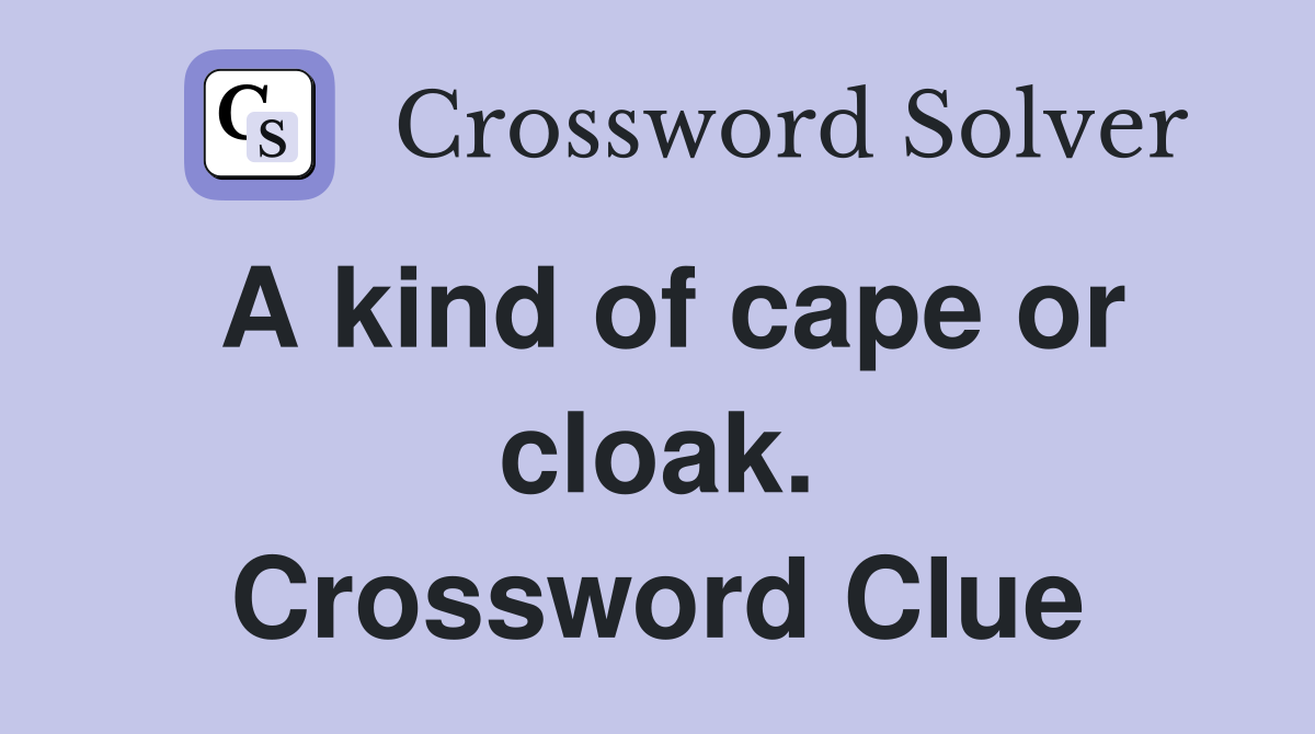 A kind of cape or cloak. Crossword Clue
