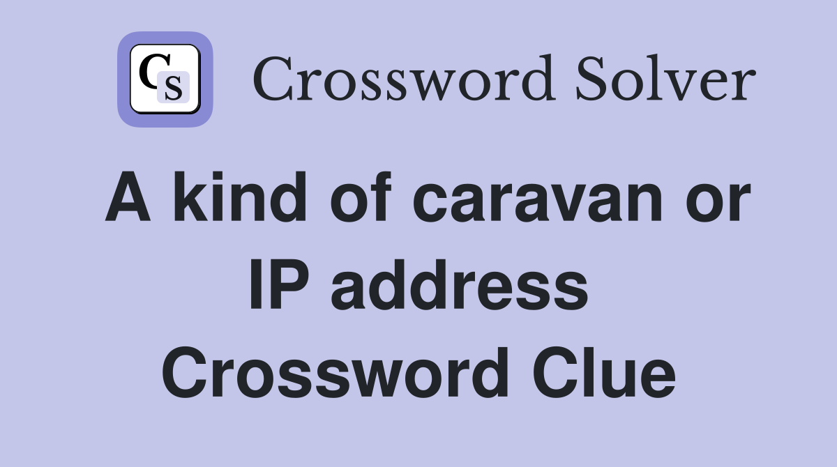 A kind of caravan or IP address Crossword Clue