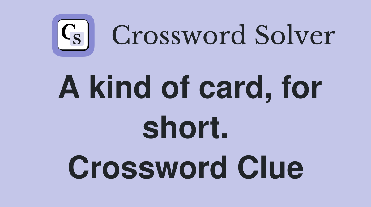 A kind of card, for short. Crossword Clue