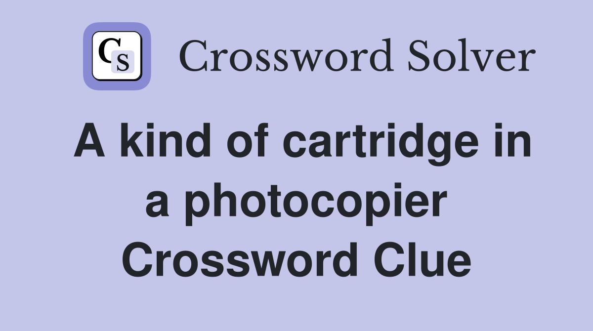 A kind of cartridge in a photocopier Crossword Clue