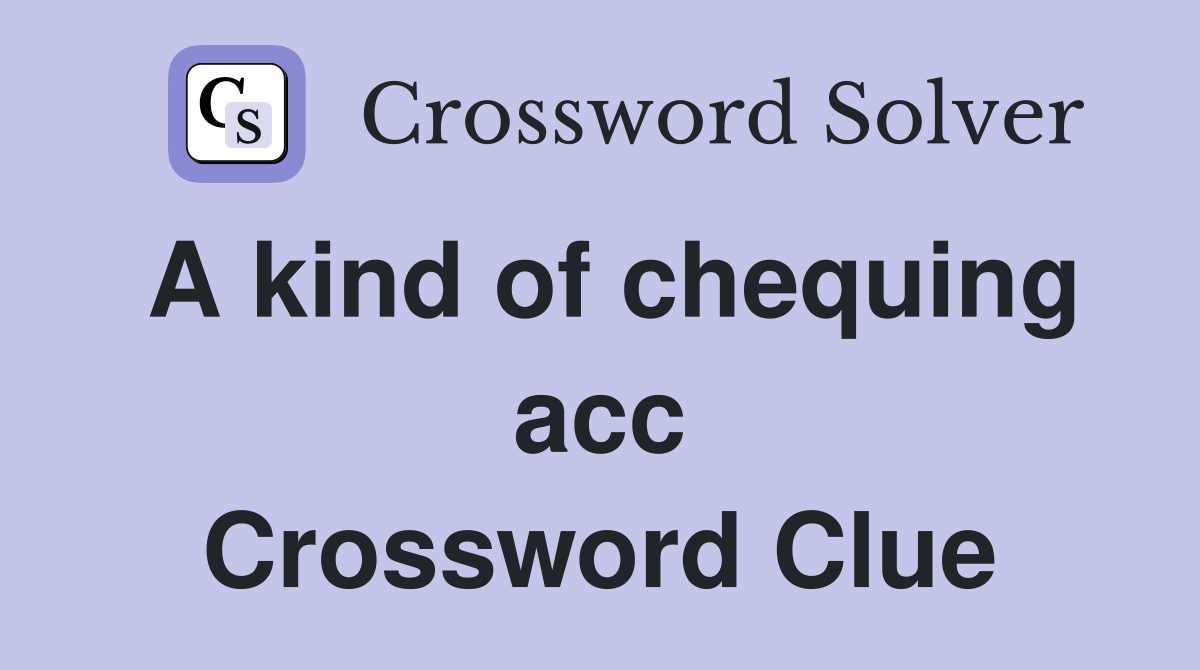 A kind of chequing acc Crossword Clue