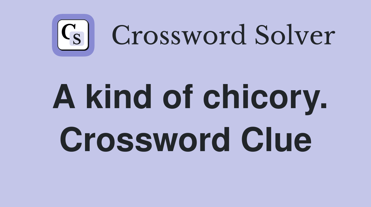 A kind of chicory. Crossword Clue