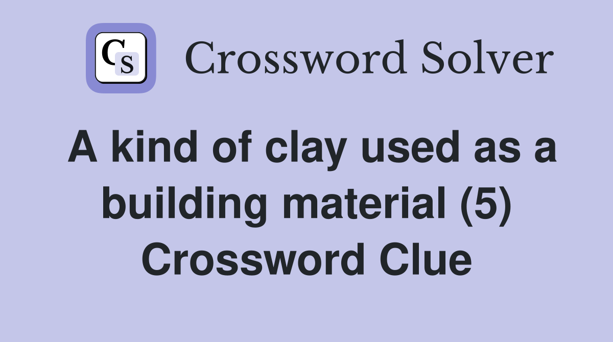 A kind of clay used as a building material (5) Crossword Clue