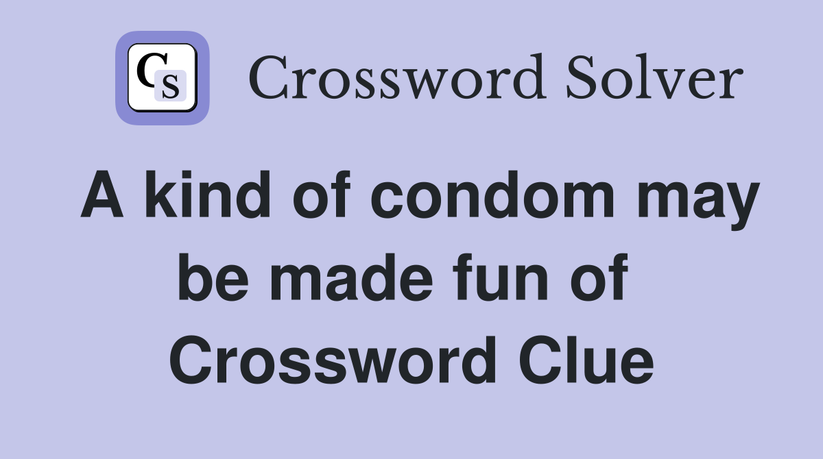 A kind of condom may be made fun of  Crossword Clue