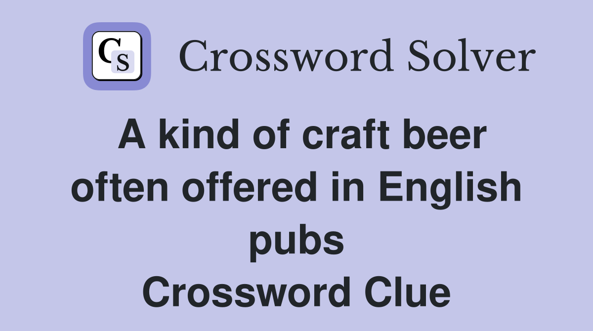 A kind of craft beer often offered in English pubs Crossword Clue