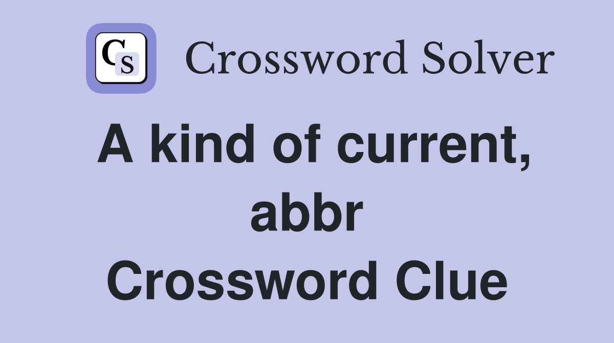 A kind of current, abbr Crossword Clue