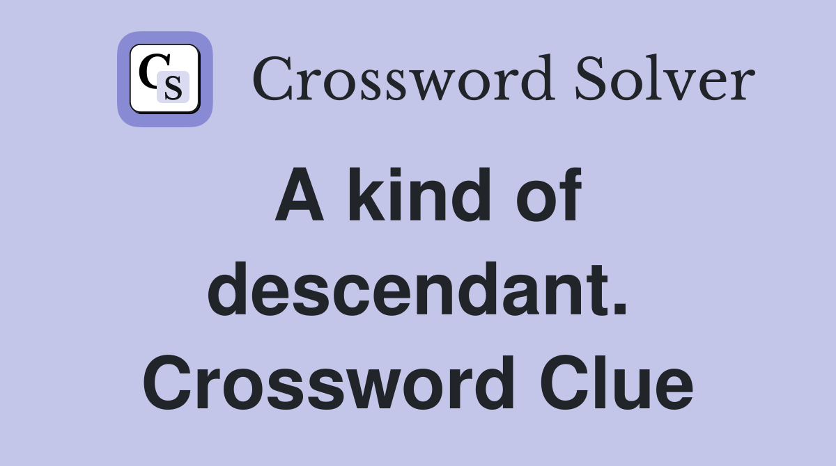 A kind of descendant. Crossword Clue