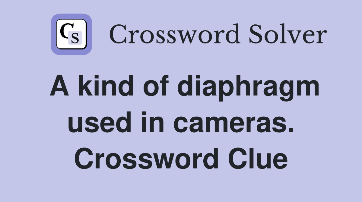 A kind of diaphragm used in cameras. Crossword Clue