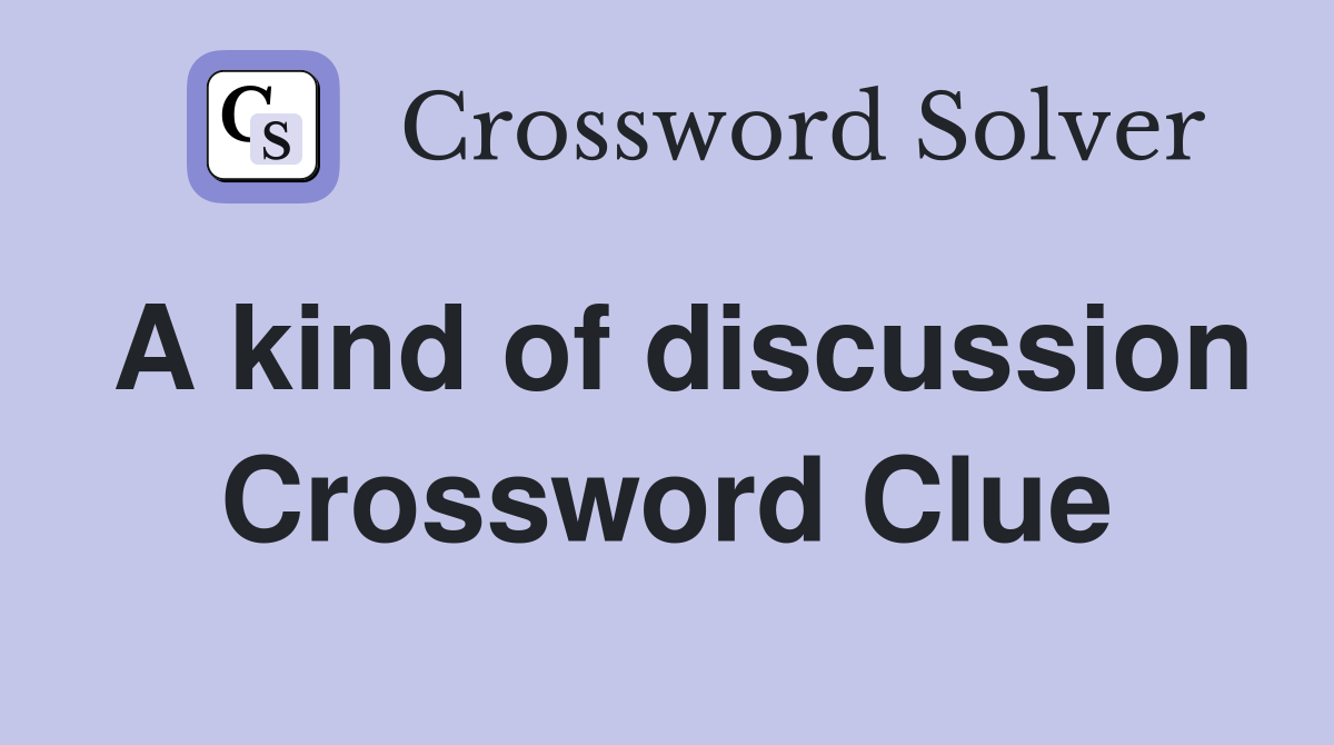 A kind of discussion Crossword Clue